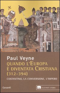 Quando L`europa E` Diventata Cristiana (312-394)  di Veyne Paul - Libro Quando L`europa E` Diventata Cristiana (312-394)  di Veyne Paul - Libro