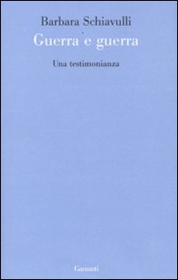 Guerra E Guerra Una Testimonianza di Schiavulli Barbara - libri Guerra E Guerra Una Testimonianza di Schiavulli Barbara - libri
