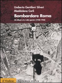 Bombardare Roma. Gli Alleati E La  Citta Aper  di Gentiloni Silveri Umberto; Car - Libro Bombardare Roma. Gli Alleati E La  Citta Aper  di Gentiloni Silveri Umberto; Car - Libro