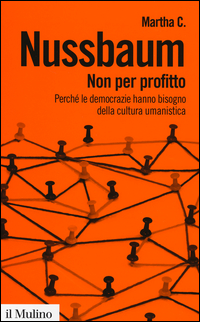 Non Per Profitto Perche` Le Democrazie Hanno Bisogno Della Cultura Umanistica  di Nussbaum Martha C. - Libro