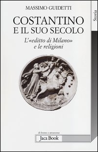 Costantino E Il Suo Secolo L`editto Di Milano E Le Religioni  di Guidetti Massimo - libri