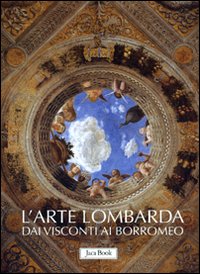Arte Lombarda Dai Visconti Ai Borromeo  di Balzarini M.g. Cassanelli R. C - Libro Arte Lombarda Dai Visconti Ai Borromeo  di Balzarini M.g. Cassanelli R. C - Libro