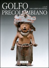 Golfo Precolombiano Archeologia Del Veracruz  di Ladron De Guevara S. (cur.) - libri