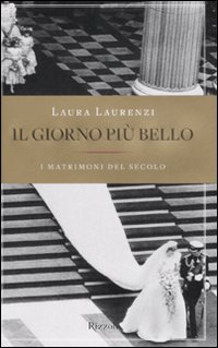 Giorno Piu` Bello I Matrimoni Del Secolo (il)  di Laurenzi Laura - libri
