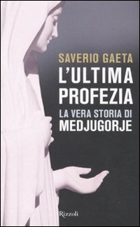 Ultima_Profezia_La_Vera_Storia_Di_Medjugorje_-Gaeta_Saverio