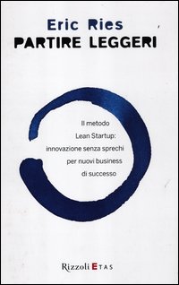 Partire_Leggeri._Il_Metodo_Lean_Startup:_Innovazione_Senza_Sprechi_Per_Nuovi_Business_Di_Successo_-Ries_Eric