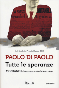 Tutte Le Speranze Montanelli Raccontato Da Chi Non C`era  di Di Paolo Paolo - libri
