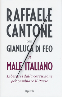 Male Italiano Liberarsi Dalla Corruzione Per Cambiare Il Paese (il) di Cantone Raffaele Di Feo Gianluca - libri Male Italiano Liberarsi Dalla Corruzione Per Cambiare Il Paese (il) di Cantone Raffaele Di Feo Gianluca - libri