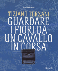 Tiziano_Terzani_Guardare_I_Fiori_Da_Un_Cavallo_In_Corsa_-Aa.vv._Loreti_A._(cur.)