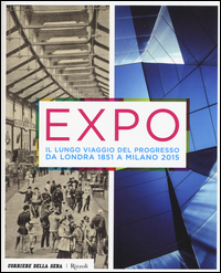 Expo Il Lungo Viaggio Del Progresso Da Londra 1851 A Milano 2015  di Aa.vv. Pozzi D. (cur.) Soglio E. (cur - libri