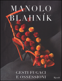 Manolo Blahnik Gesti Fugaci E Ossessioni  di Aa.vv. Blahnik Manolo (cur.) - Libro
