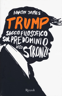 Trump_Saggio_Filosofico_Sul_Predominio_Degli_Stronzi_-James_Aaron