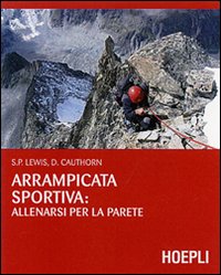 Arrampicata Sportiva La Parete  di Lewis Peter S. Cauthorn Dan - libri