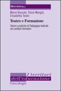 Teatro_E_Formazione_Teorie_E_Pratiche_Di_Pedagogia_Teatrale_Nei_Contesti_Formativi_-Buccolo_Maria_Mongili_Silvia_T