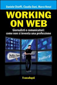 Working_On_Web_Giornalisti_E_Comunicatori_Come_Non_Si_Inventa_Una_Professione_-Chieffi_Daniele__Dani_Claudia_R