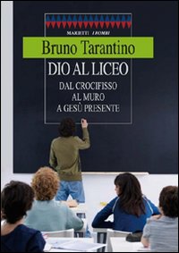 Dio Al Liceo Dal Crocifisso Al Muro A Gesu`  di Tarantino Bruno - libri