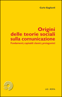 Origini_Delle_Teorie_Sociali_Sulla_Comunicazione_Fondamenti_Capisaldi_Classici_Protagonisti_-Gagliardi_Carlo