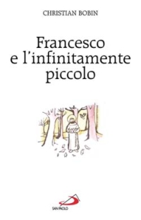 Francesco E L`infinitamente Piccolo  di Bobin Christian - libri