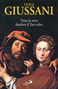 Tutta La Terra Desidera Il Tuo Volto  di Giussani Luigi - libri