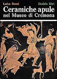 Ceramiche Apule Nel Museo Di Cremona  di Rossi Luisa - libri