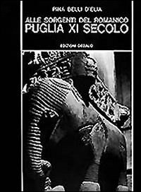 Alle Sorgenti Del Romanico. Puglia Xi Secolo  di Belli D`elia P. (cur.) - libri