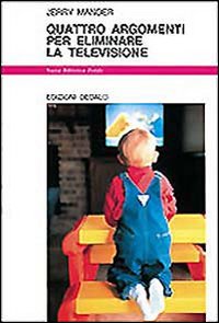 Quattro Argomenti Per Eliminare La Television di Mander Jerry - libri Quattro Argomenti Per Eliminare La Television di Mander Jerry - libri