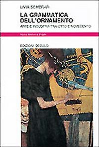 Grammatica Dell`ornamento. Arte E Industria T  di Semerari Livia - Libro Grammatica Dell`ornamento. Arte E Industria T  di Semerari Livia - Libro