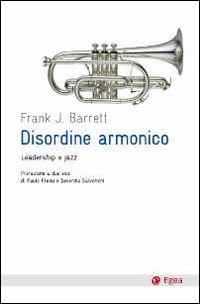 Disordine Armonico Leadership E Jazz di Barrett Frank J. - libri Disordine Armonico Leadership E Jazz di Barrett Frank J. - libri