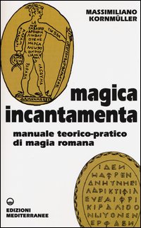 Magica_Incantamenta_Manuale_Teorico_-_Pratico_Di_Magia_Romana_-Kornmuller_Massimiliano