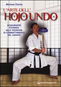 Arte Dell`hojo Undo Aggiungere Potenza Alle Tecniche Di Combattimento Del Karate (l`)  di Clarke Michael - libri