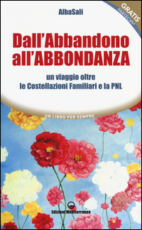 Dall`abbandono All`abbondanza Un Viaggio Oltre Le Costellazioni Familiari E La Pnl  di Albasali - libri