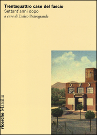 Trentaquattro_Case_Del_Fascio_Settant%60anni_Dopo_-Aa.vv._Pietrogrande_E._cur.