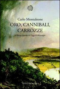 Oro_Cannibali_Carrozze_Il_Nuovo_Mondo_Nei_Saggi_Di_Montagne_-Montaleone_Carlo