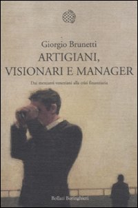 Artigiani_Visionari_E_Manager_Dai_Mercanti_Veneziani_Alla_Crisi_Finanziaria_-Brunetti_Giorgio