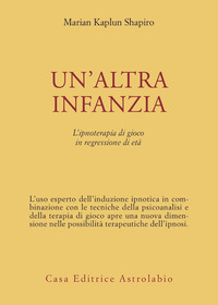 Altra Infanzia. L`ipnoterapia Di Gioco In Reg di Kaplun Shapiro Marian - libri Altra Infanzia. L`ipnoterapia Di Gioco In Reg di Kaplun Shapiro Marian - libri