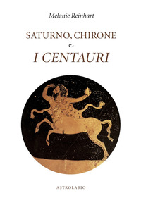 Saturno Chirone E I Centauri  di Reinhart Melanie - libri