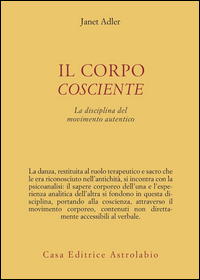 Corpo Cosciente. La Disciplina Delmovimento A di Adler Janet; Govoni R. (cur.) - libri Corpo Cosciente. La Disciplina Delmovimento A di Adler Janet; Govoni R. (cur.) - libri