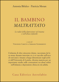 Bambino Maltrattato Le Radici Della Depressio di Bifulco Antonia Moran Patricia - Libro Bambino Maltrattato Le Radici Della Depressio di Bifulco Antonia Moran Patricia - Libro