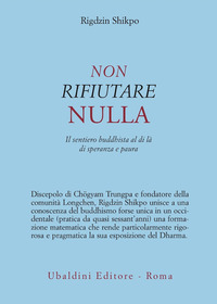Non Rifiutare Nulla Il Sentiero Buddhista Al  di Shikpo Rigdzin - libri