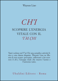 Ch`i Scoprire L`energia Vitale Con T`ai Chi  di Waysun Liao - Libro Ch`i Scoprire L`energia Vitale Con T`ai Chi  di Waysun Liao - Libro