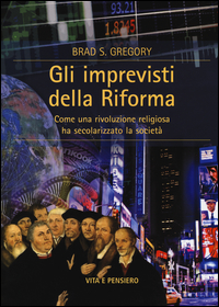 Imprevisti Della Riforma Come Una Rivoluzione Religiosa Ha Secolarizzato La Societa` (gli) di Gregory Brad S. - libri Imprevisti Della Riforma Come Una Rivoluzione Religiosa Ha Secolarizzato La Societa` (gli) di Gregory Brad S. - libri
