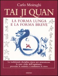 Tai Ji Quan La Forma Lunga E La Forma Breve di Moiraghi Carlo - libri Tai Ji Quan La Forma Lunga E La Forma Breve di Moiraghi Carlo - libri