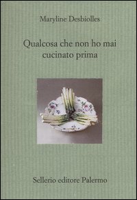 Qualcosa Che Non Ho Mai Cucinato Prima di Desbiolles Maryline - libri Qualcosa Che Non Ho Mai Cucinato Prima di Desbiolles Maryline - libri