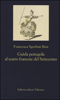 Guida Pettegola Al Teatro Francese Del Settecento  di Sgorbati Bosi Francesca - Libro Guida Pettegola Al Teatro Francese Del Settecento  di Sgorbati Bosi Francesca - Libro