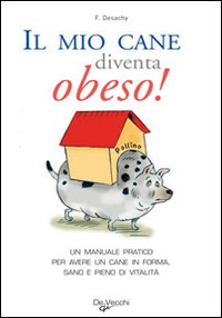 Mio Cane Diventa Obeso di Desachy Florence - libri Mio Cane Diventa Obeso di Desachy Florence - libri