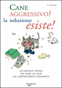Cane Aggressivo La Soluzione Esiste  di Desachy Florence - libri