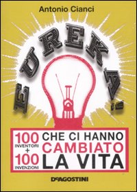Eureka! 100 Inventorioni Che Ci Hanno Cambiat  di Cianci Antonio - libri