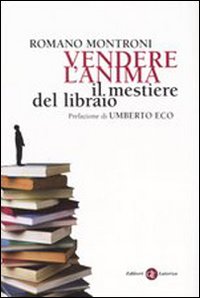Vendere L`anima Il Mestiere Del Libraio  di Montroni Romano - libri
