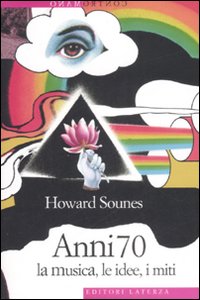 Anni Settanta La Musica Le Idee I Miti  di Sounes Howard - libri