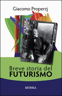 Breve Storia Del Futurismo di Properzj Giacomo - libri Breve Storia Del Futurismo di Properzj Giacomo - libri